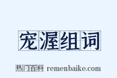宠渥组词是什么意思的图片
